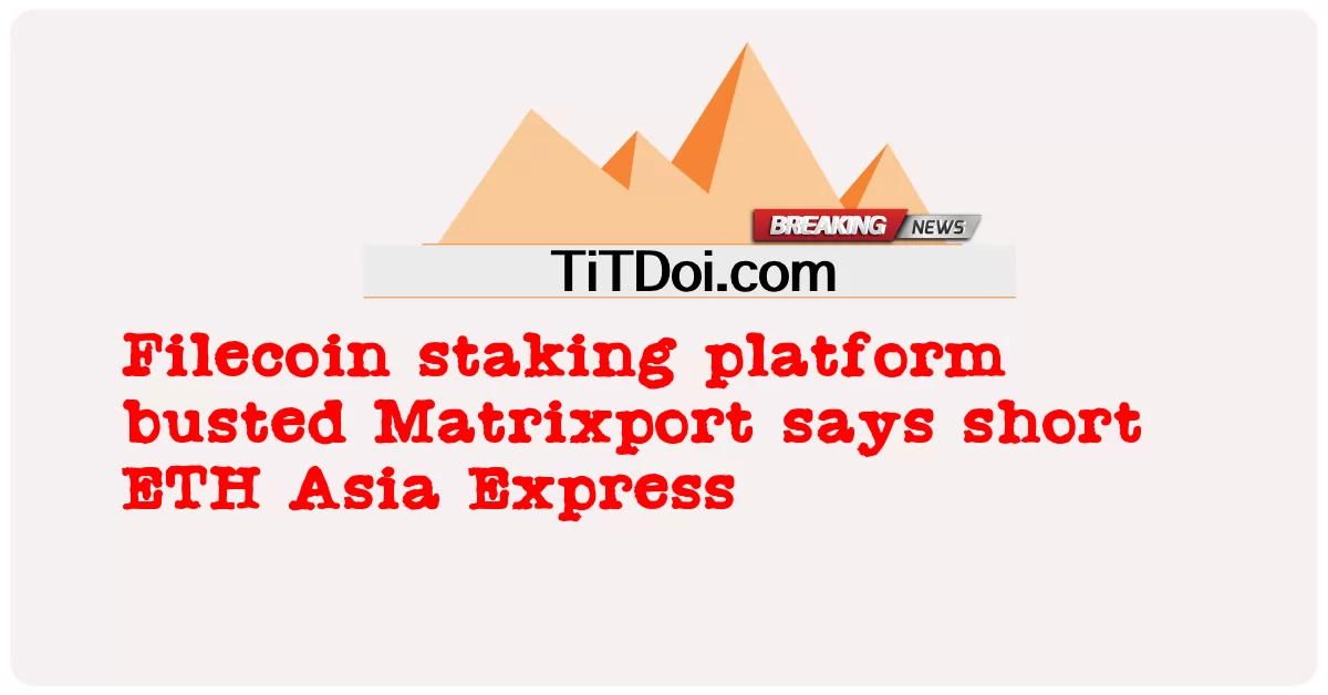 파일코인 스테이킹 플랫폼 파산 매트릭스포트, ETH 아시아 익스프레스 공매도 -  Filecoin staking platform busted Matrixport says short ETH Asia Express