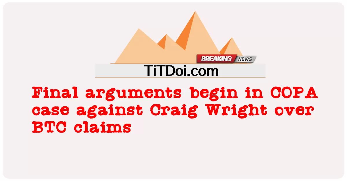 针对克雷格·赖特（Craig Wright）的COPA案开始了关于BTC索赔的最终辩论 -  Final arguments begin in COPA case against Craig Wright over BTC claims