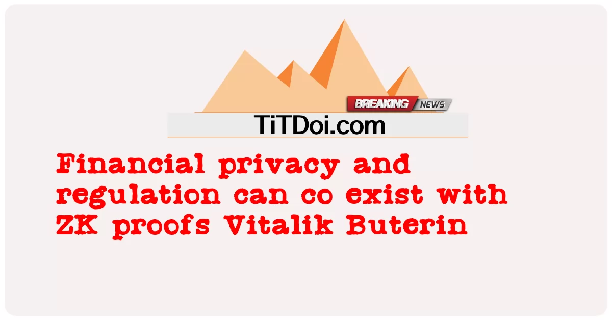 ความเป็นส่วนตัวทางการเงินและกฎระเบียบสามารถอยู่ร่วมกับหลักฐาน ZK Vitalik Buterin -  Financial privacy and regulation can co exist with ZK proofs Vitalik Buterin
