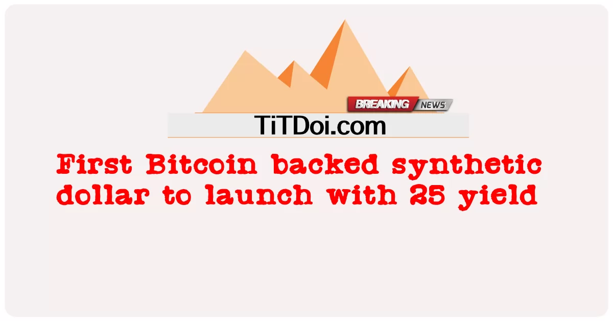  First Bitcoin backed synthetic dollar to launch with 25 yield
