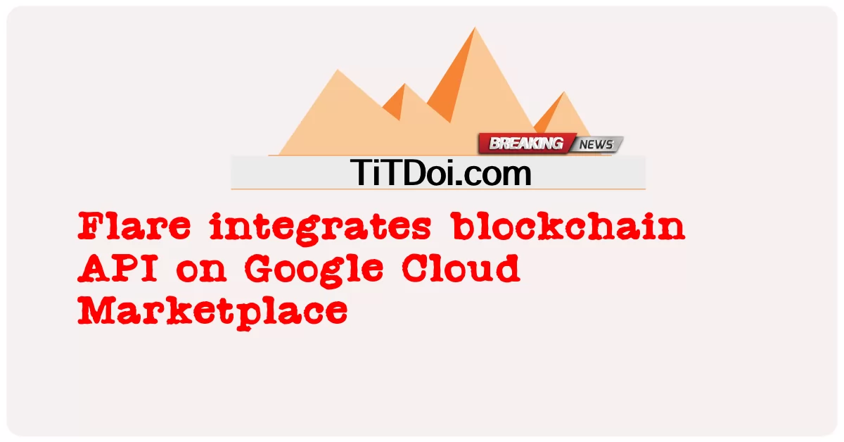 Flare integra API blockchain no Google Cloud Marketplace -  Flare integrates blockchain API on Google Cloud Marketplace