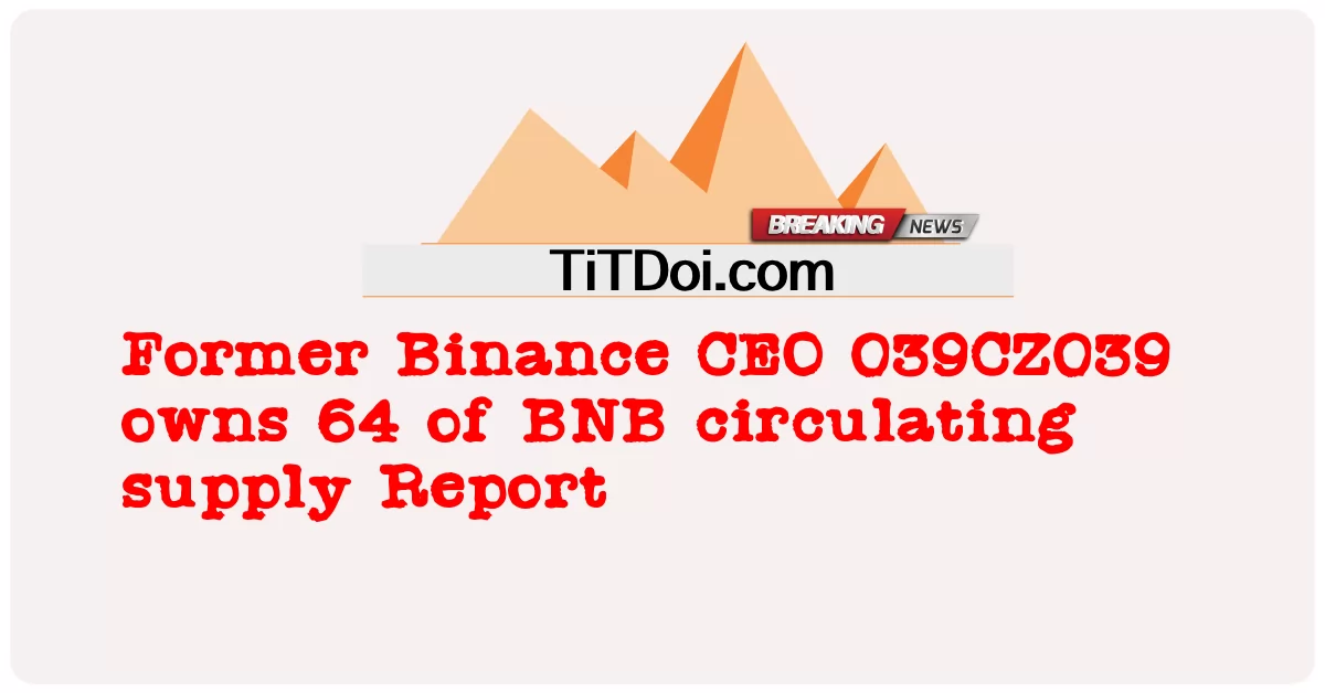 Mantan CEO Binance 039CZ039 memiliki 64 Laporan pasokan BNB yang beredar -  Former Binance CEO 039CZ039 owns 64 of BNB circulating supply Report