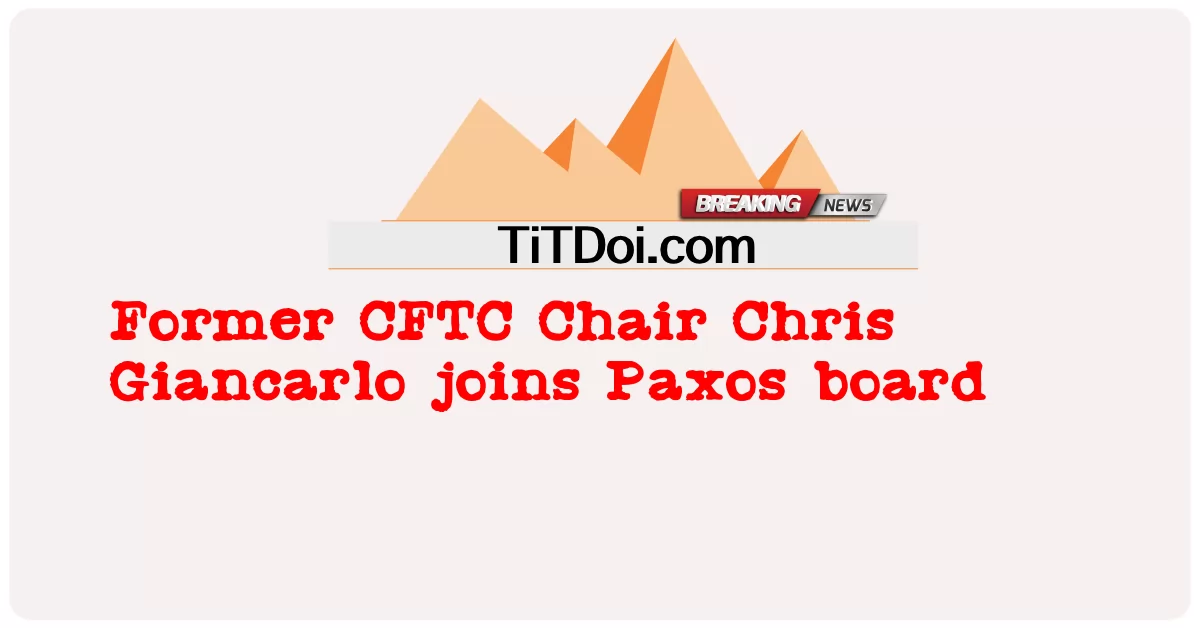 元CFTC会長のクリス・ジャンカルロ氏がPaxosの取締役会に就任 -  Former CFTC Chair Chris Giancarlo joins Paxos board