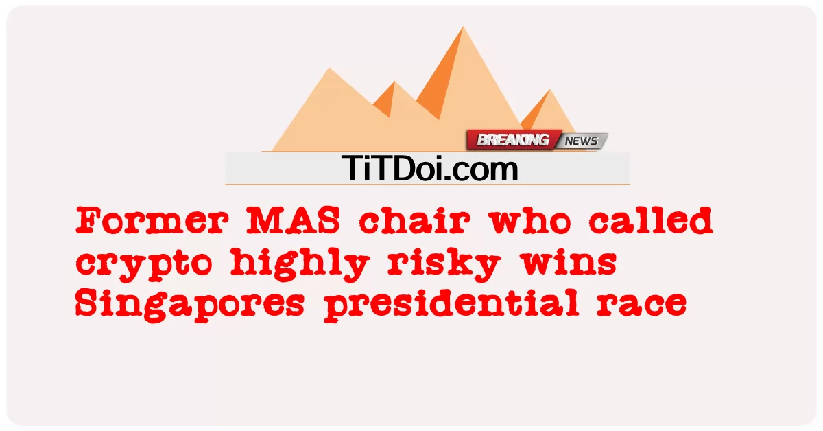 암호화폐를 매우 위험하다고 불렀던 전 MAS 의장이 싱가포르 대통령 선거에서 승리했습니다. -  Former MAS chair who called crypto highly risky wins Singapores presidential race
