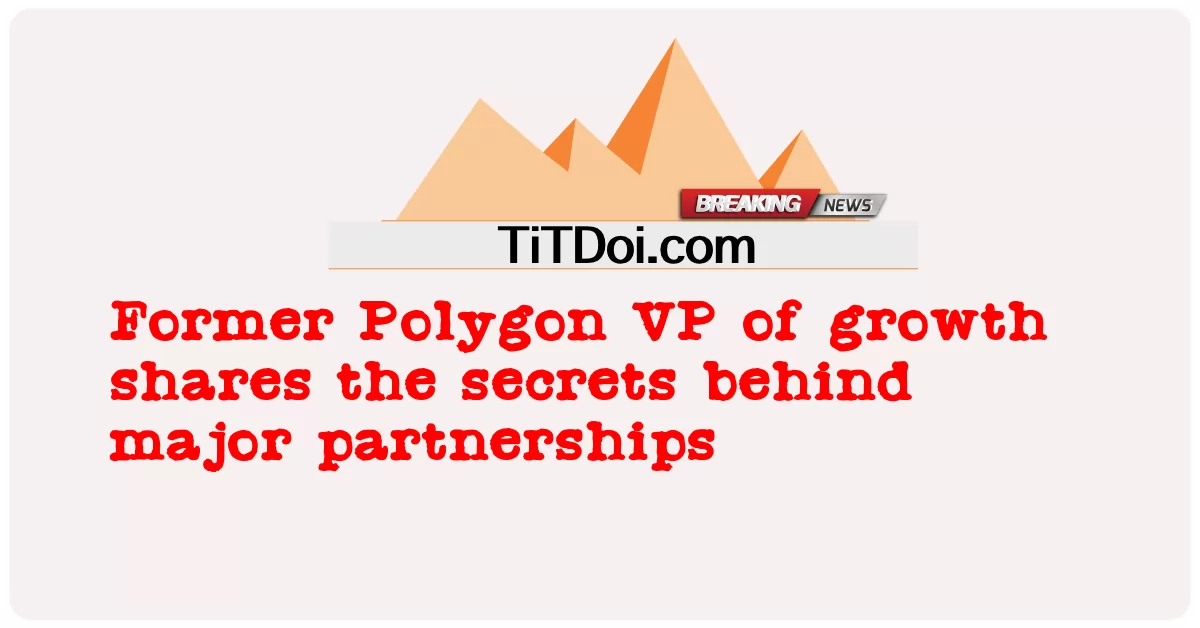 ترقی کے سابق کثیر الجہتی نائب صدر نے بڑی شراکت داریوں کے پیچھے کے راز وں کا اشتراک کیا -  Former Polygon VP of growth shares the secrets behind major partnerships