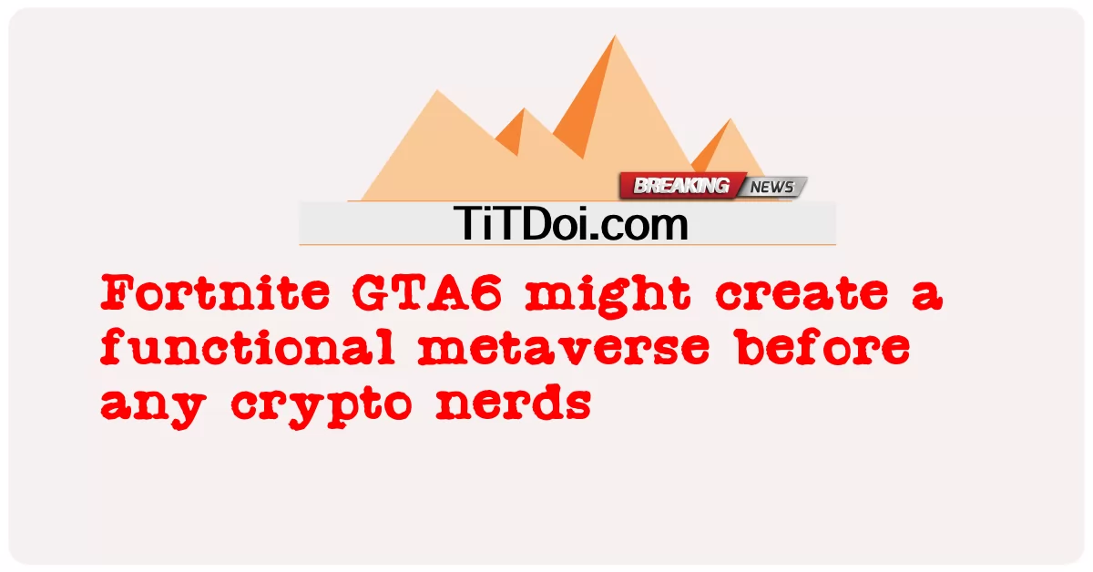 Fortnite GTA6 ອາດຈະສ້າງ metaverse ຫນ້າທີ່ກ່ອນnerds crypto ໃດໆ -  Fortnite GTA6 might create a functional metaverse before any crypto nerds