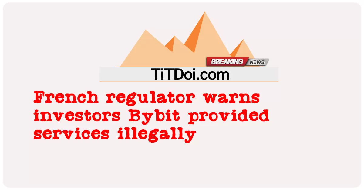Francuski regulator ostrzega inwestorów, że Bybit świadczył usługi nielegalnie -  French regulator warns investors Bybit provided services illegally