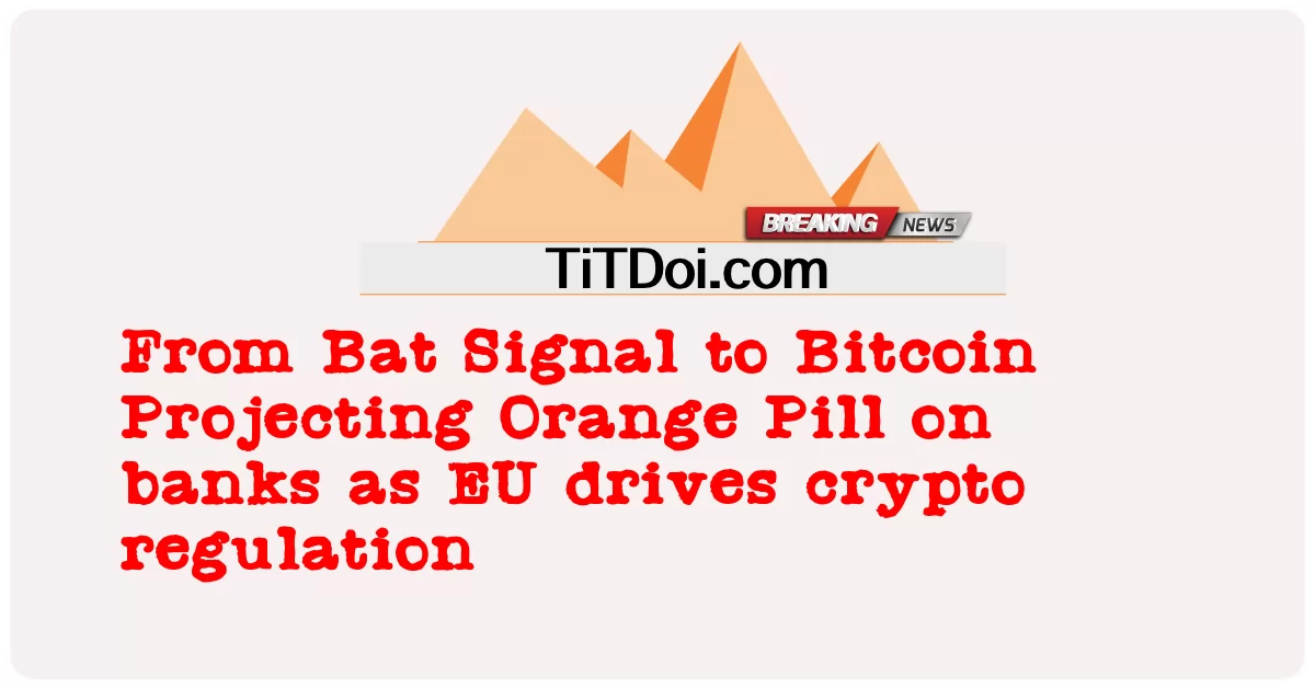 EU မှ crypto စည်းမျဉ်းကို မောင်းနှင်ပေးသောကြောင့် Bat Signal မှ Bitcoin Projecting Orange Pill မှ ဘဏ်များဆီသို့ -  From Bat Signal to Bitcoin Projecting Orange Pill on banks as EU drives crypto regulation