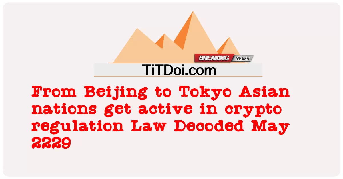 له بیجینګ څخه تر ټوکیو پورې اسیایی هیوادونه د کریپټو مقرراتو قانون کې فعال کیږی می 2229 -  From Beijing to Tokyo Asian nations get active in crypto regulation Law Decoded May 2229
