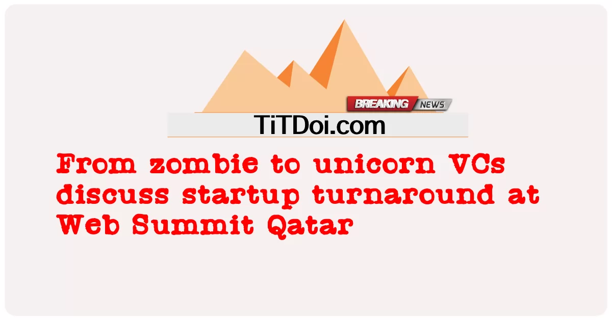 ຈາກ zombie ເຖິງ unicorn VCs ສົນທະນາກ່ຽວກັບການເລີ່ມຕົ້ນການຫັນປ່ຽນທີ່ Web Summit Qatar -  From zombie to unicorn VCs discuss startup turnaround at Web Summit Qatar