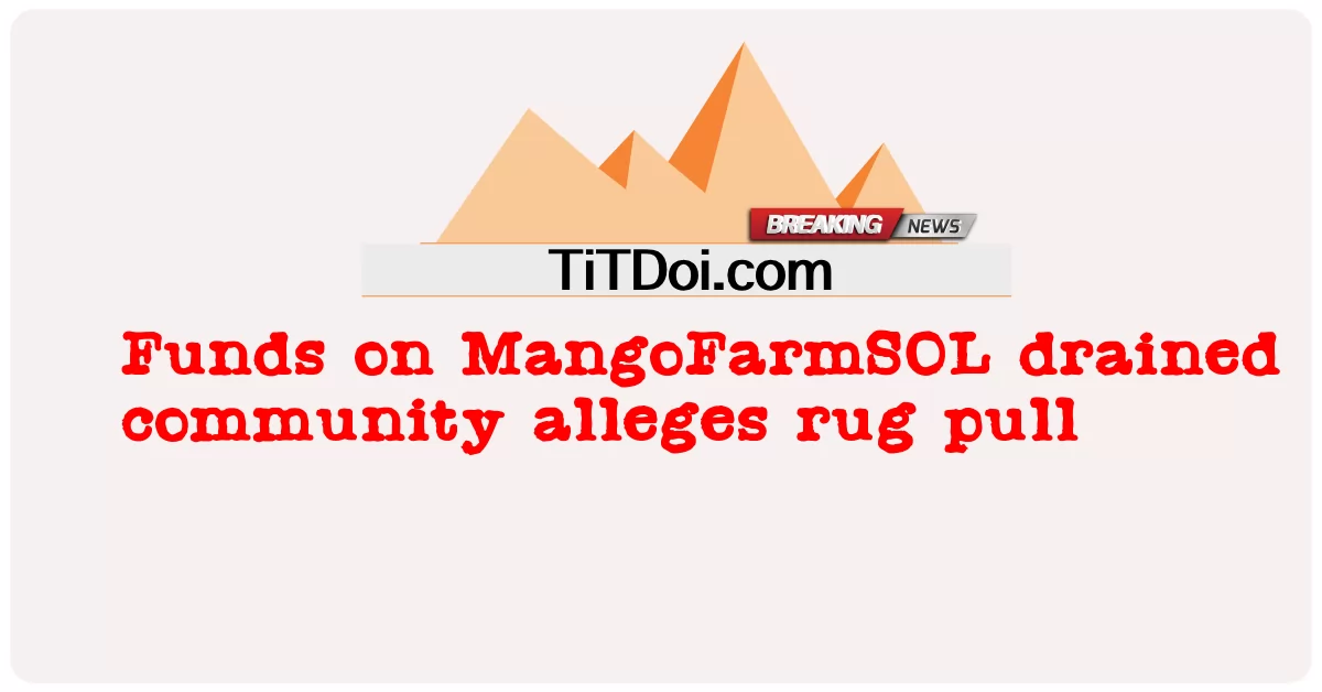 ທຶນໃນ MangoFarmSOL ທີ່ໄດ້ຫົດນ້ໍາຊຸມຊົນກ່າວຫາວ່າ ການດຶງrug -  Funds on MangoFarmSOL drained community alleges rug pull