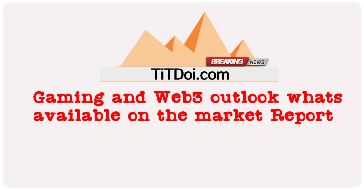 게임 및 Web3 전망 시장 보고서 -  Gaming and Web3 outlook whats available on the market Report