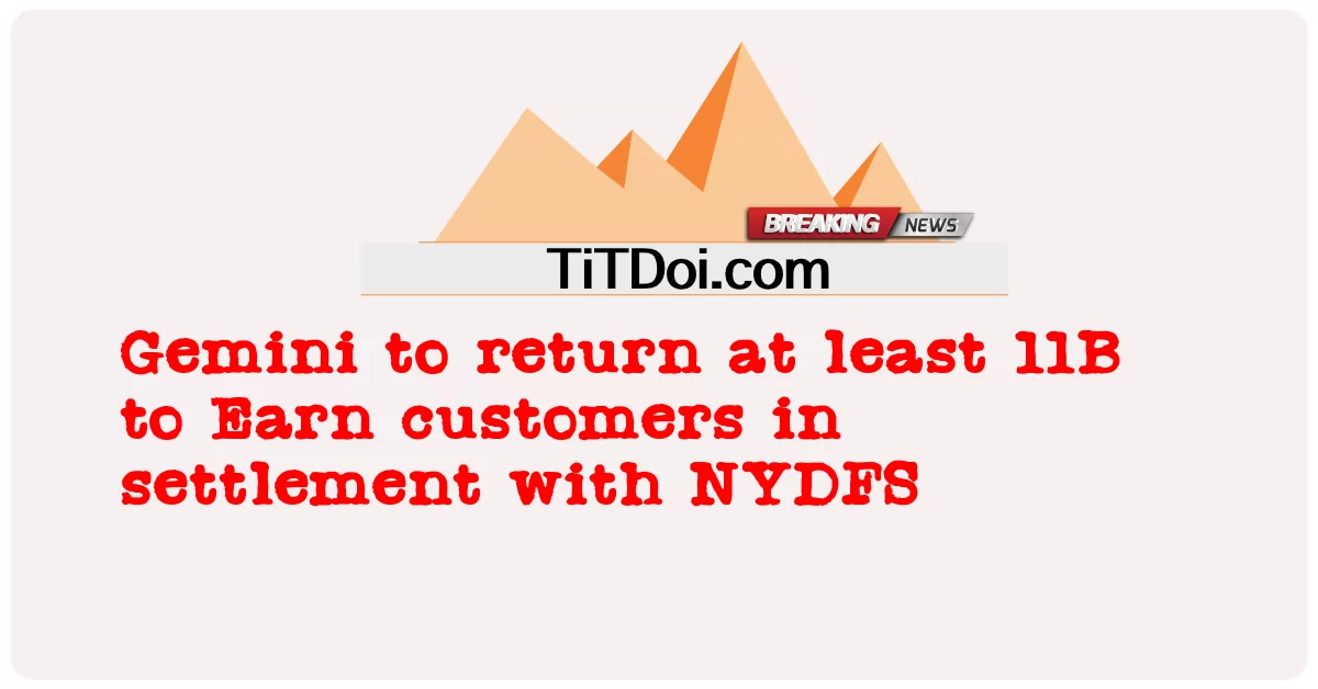 मिथुन NYDFS के साथ निपटान में ग्राहकों को कमाने के लिए कम से कम 11B लौटाएगा -  Gemini to return at least 11B to Earn customers in settlement with NYDFS