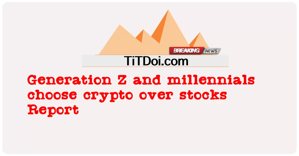 Generasi Z dan milenium memilih crypto daripada saham Laporan -  Generation Z and millennials choose crypto over stocks Report