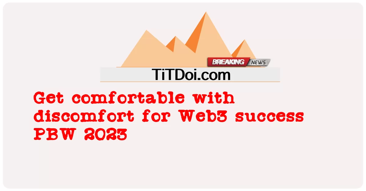 Web3 성공 PBW 2023을 위한 불편함에 편안해지기 -  Get comfortable with discomfort for Web3 success PBW 2023