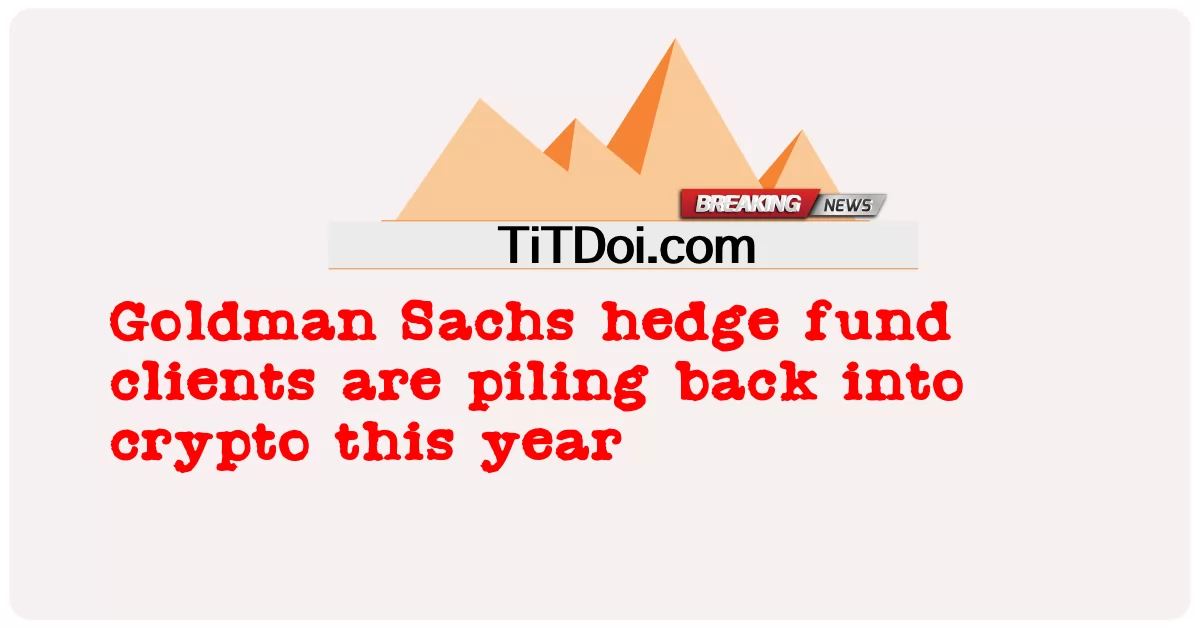 د ګولډمن سیکس هیج فنډ پیرودونکی پدې کال کې کریپټو ته بیرته راځی -  Goldman Sachs hedge fund clients are piling back into crypto this year