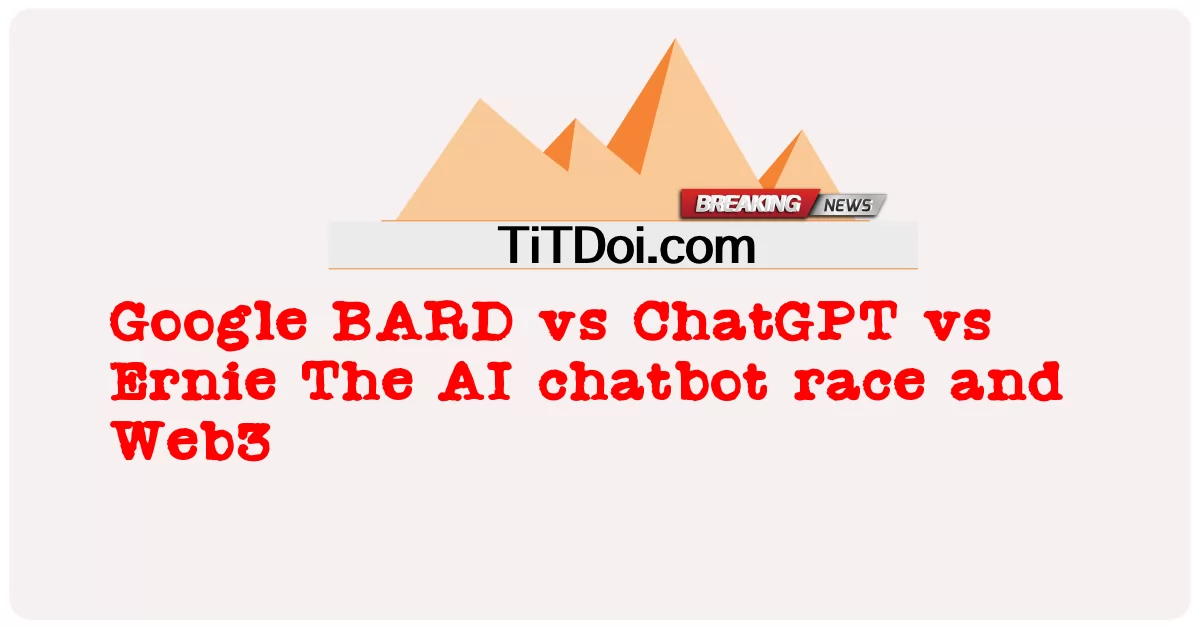 جوجل بارد مقابل ChatGPT مقابل إرني سباق الذكاء الاصطناعي chatbot و Web3 -  Google BARD vs ChatGPT vs Ernie The AI chatbot race and Web3