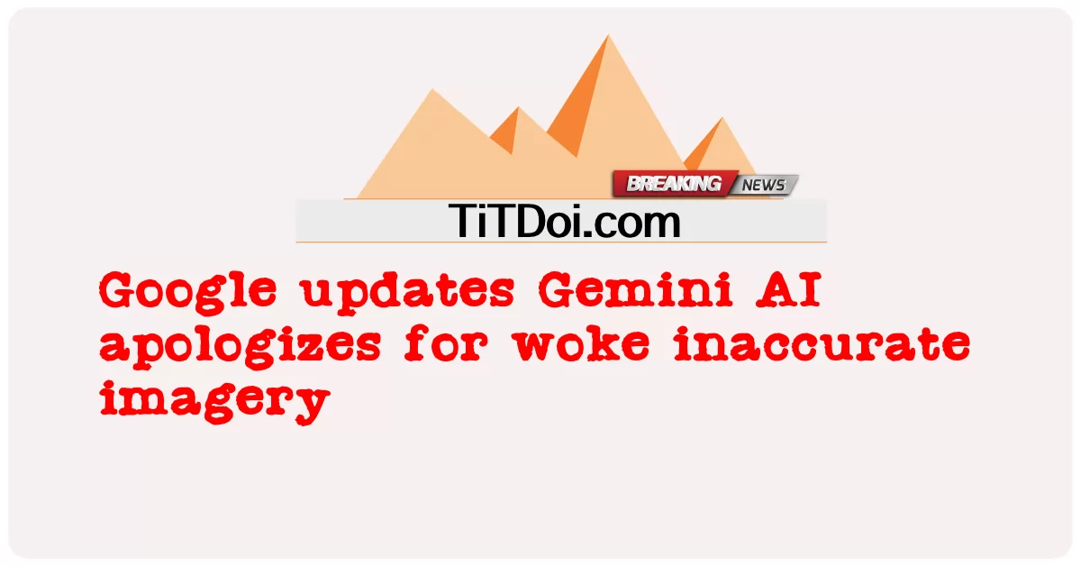 Google 업데이트 Gemini AI는 부정확한 이미지를 깨운 것에 대해 사과합니다. -  Google updates Gemini AI apologizes for woke inaccurate imagery