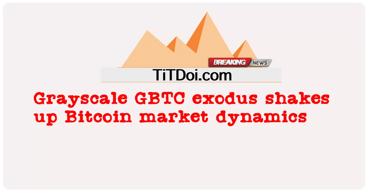 هجرة GBTC ذات التدرج الرمادي تهز ديناميكيات سوق البيتكوين -  Grayscale GBTC exodus shakes up Bitcoin market dynamics