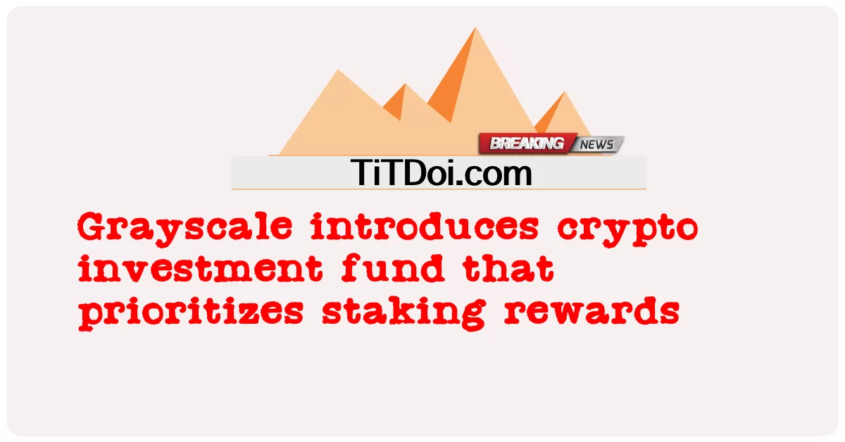 Grayscale แนะนํากองทุนเพื่อการลงทุน crypto ที่ให้ความสําคัญกับรางวัลการปักหลัก -  Grayscale introduces crypto investment fund that prioritizes staking rewards