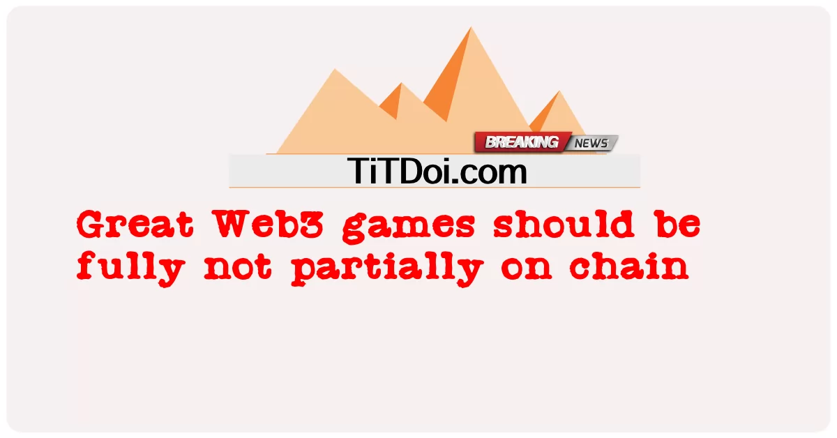 훌륭한 Web3 게임은 부분적으로 온체인이 아닌 완전히여야 합니다. -  Great Web3 games should be fully not partially on chain