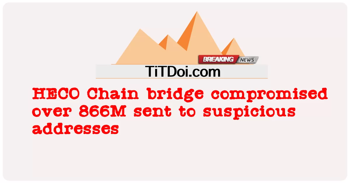 تم اختراق جسر سلسلة HECO على 866M المرسلة إلى عناوين مشبوهة -  HECO Chain bridge compromised over 866M sent to suspicious addresses