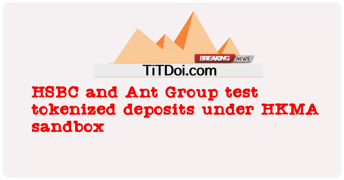 HSBC et Ant Group testent les dépôts tokenisés dans le cadre du bac à sable HKMA -  HSBC and Ant Group test tokenized deposits under HKMA sandbox
