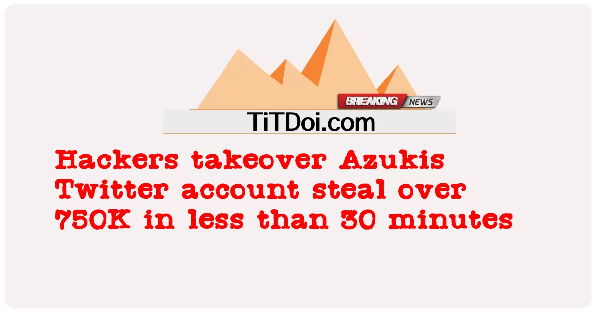 แฮกเกอร์เข้ายึดครองบัญชี Twitter ของ Azukis ขโมยมากกว่า 750K ในเวลาน้อยกว่า 30 นาที   -  Hackers takeover Azukis Twitter account steal over 750K in less than 30 minutes 