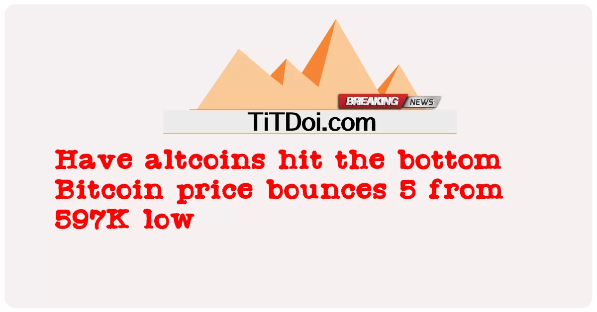  Have altcoins hit the bottom Bitcoin price bounces 5 from 597K low