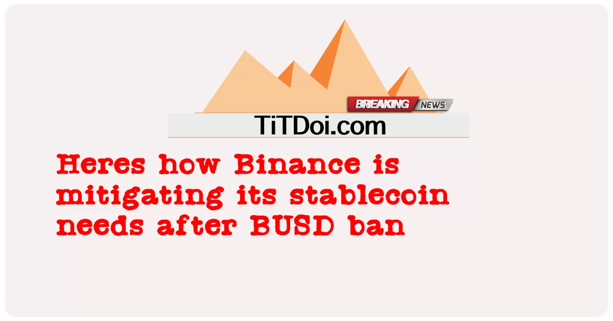Hier ist, wie Binance seinen Stablecoin-Bedarf nach dem BUSD-Verbot mindert -  Heres how Binance is mitigating its stablecoin needs after BUSD ban