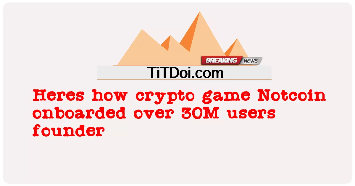 دلته څنګه د کریپټو لوبې Notcoin د 30M کاروونکو بنسټ ایښودونکی څخه پورته شوی -  Heres how crypto game Notcoin onboarded over 30M users founder