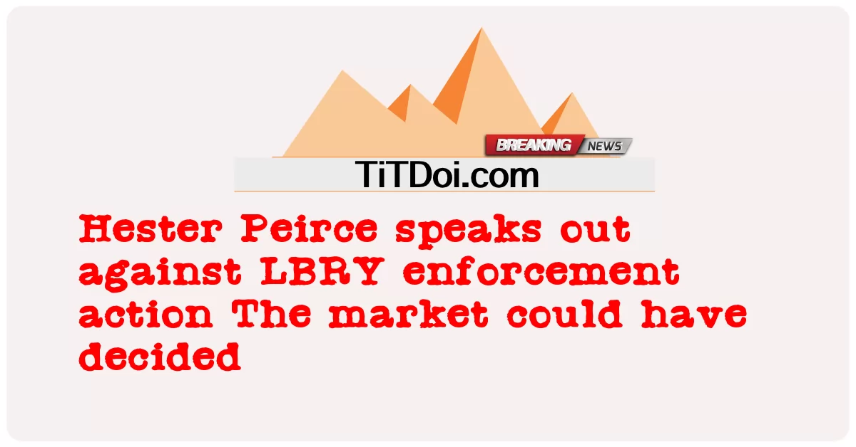 हेस्टर पीयर्स ने LBRY प्रवर्तन कार्रवाई के खिलाफ बात की बाजार तय कर सकता था -  Hester Peirce speaks out against LBRY enforcement action The market could have decided