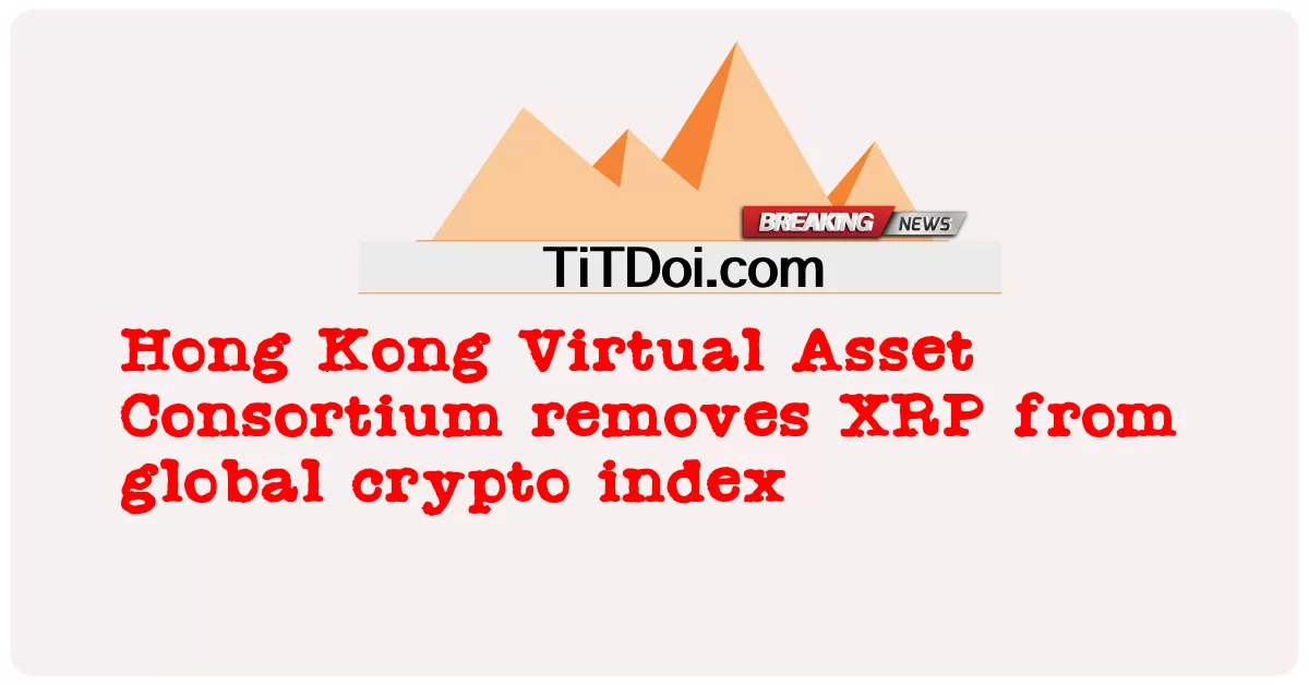  Hong Kong Virtual Asset Consortium removes XRP from global crypto index
