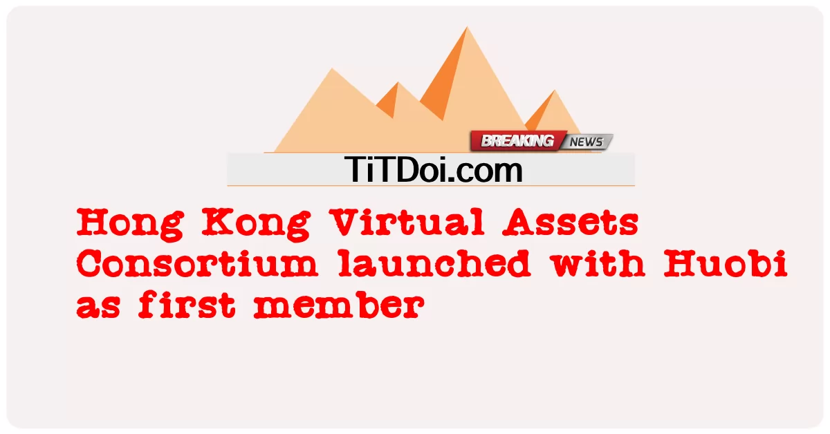 香港仮想資産コンソーシアムがHuobiを最初のメンバーとして発足 -  Hong Kong Virtual Assets Consortium launched with Huobi as first member