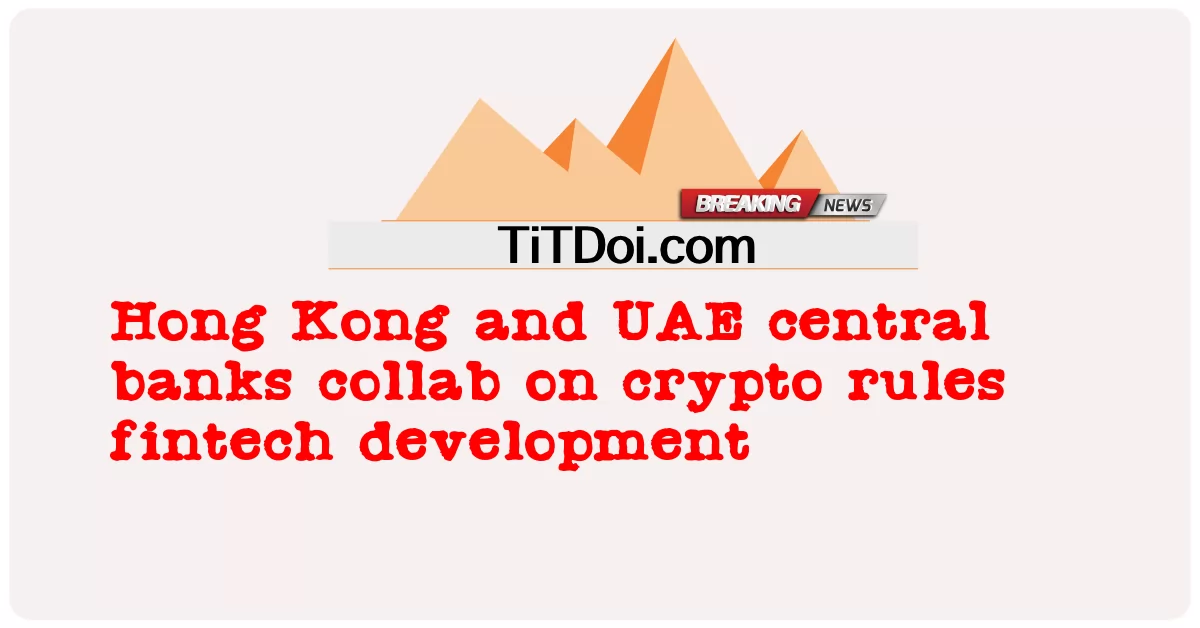 Bank pusat Hong Kong dan UAE bertembung dengan peraturan crypto pembangunan fintech -  Hong Kong and UAE central banks collab on crypto rules fintech development
