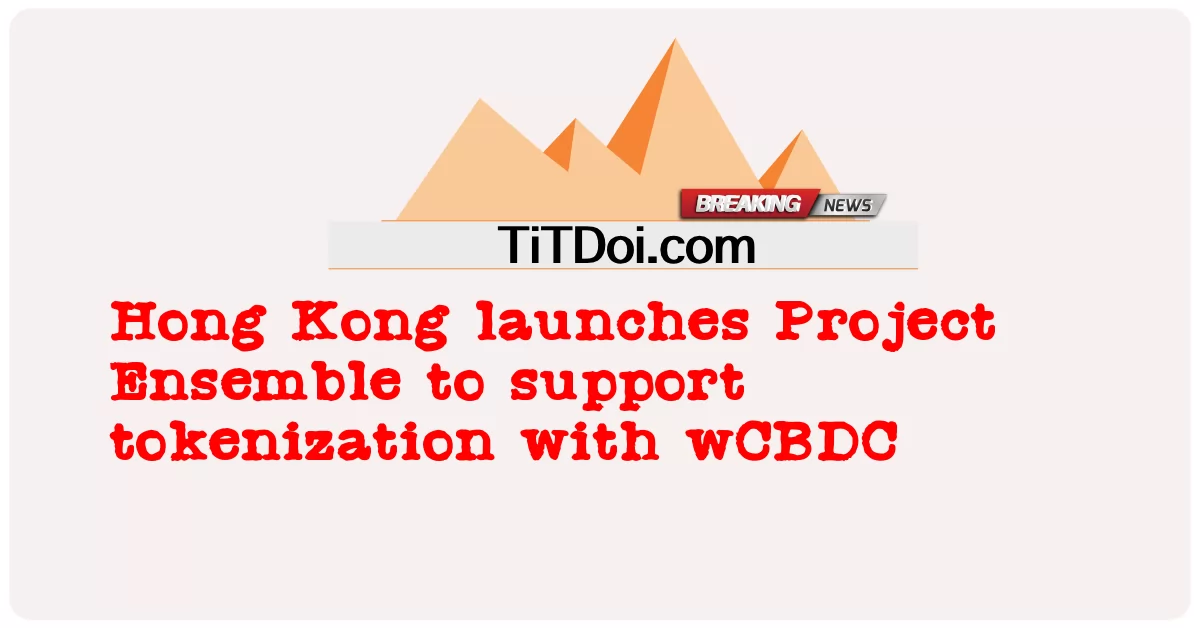 Hongkong uruchamia Project Ensemble, aby wspierać tokenizację za pomocą wCBDC -  Hong Kong launches Project Ensemble to support tokenization with wCBDC
