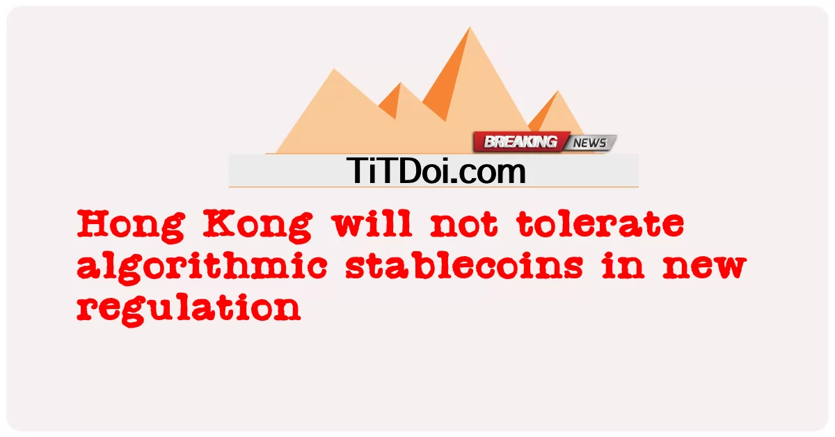 ฮ่องกงจะไม่ยอมให้มีสเตเบิ้ลคอยน์ในกฎระเบียบใหม่  -  Hong Kong will not tolerate algorithmic stablecoins in new regulation
