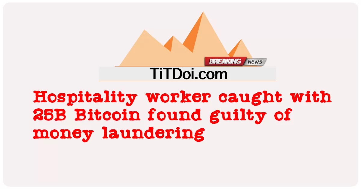 ২৫ বি বিটকয়েনসহ ধরা পড়া আতিথেয়তা কর্মী অর্থ পাচারের দায়ে দোষী সাব্যস্ত -  Hospitality worker caught with 25B Bitcoin found guilty of money laundering