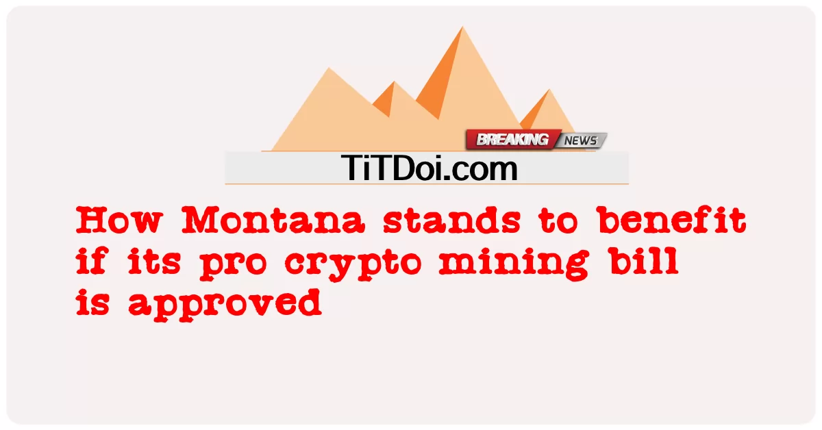 モンタナ州の仮想通貨マイニング法案が承認された場合、モンタナ州はどのように利益を得るか -  How Montana stands to benefit if its pro crypto mining bill is approved
