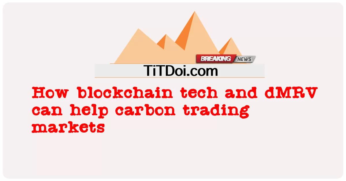 Como a tecnologia blockchain e o dMRV podem ajudar os mercados de comércio de carbono -  How blockchain tech and dMRV can help carbon trading markets