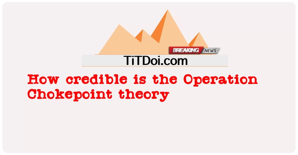 Seberapa kredibel teori Operasi Chokepoint -  How credible is the Operation Chokepoint theory