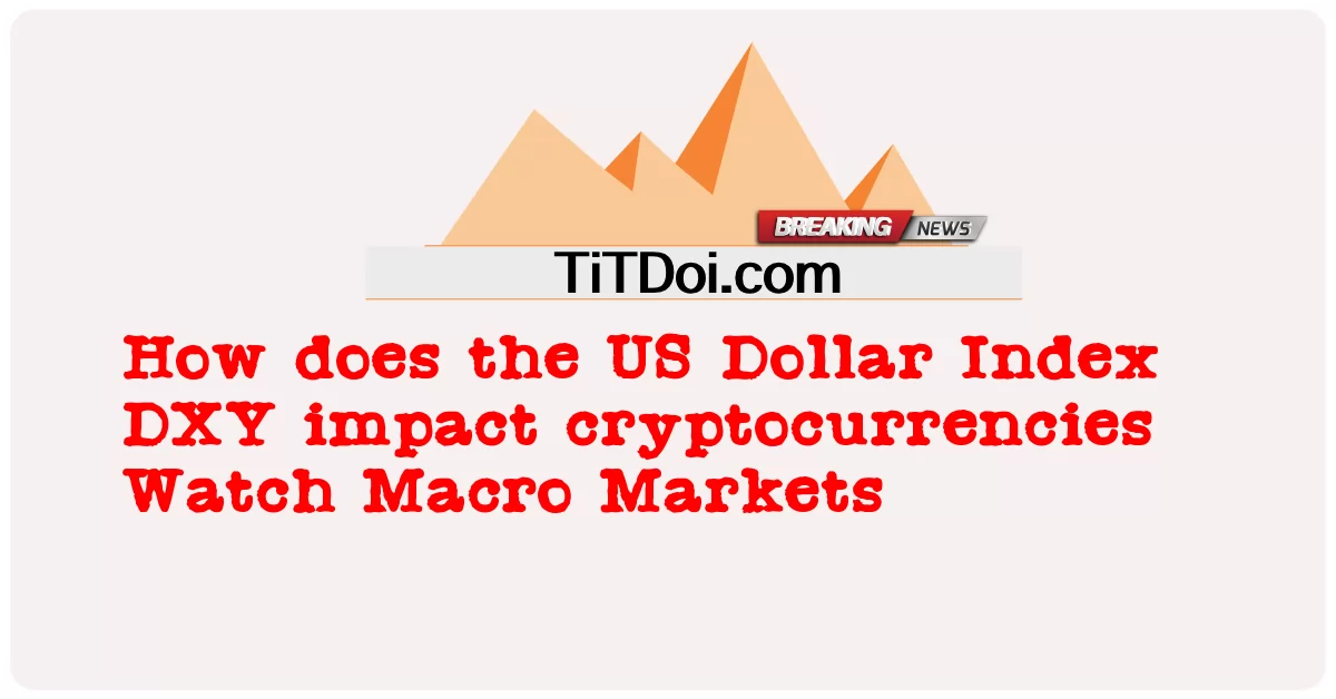 តើសន្ទស្សន៍ប្រាក់ដុល្លារអាមេរិក DXY មានឥទ្ធិពលលើរូបិយបណ្ណរូបិយវត្ថុមើលទីផ្សារម៉ាក្រូយ៉ាងដូចម្តេច -  How does the US Dollar Index DXY impact cryptocurrencies Watch Macro Markets