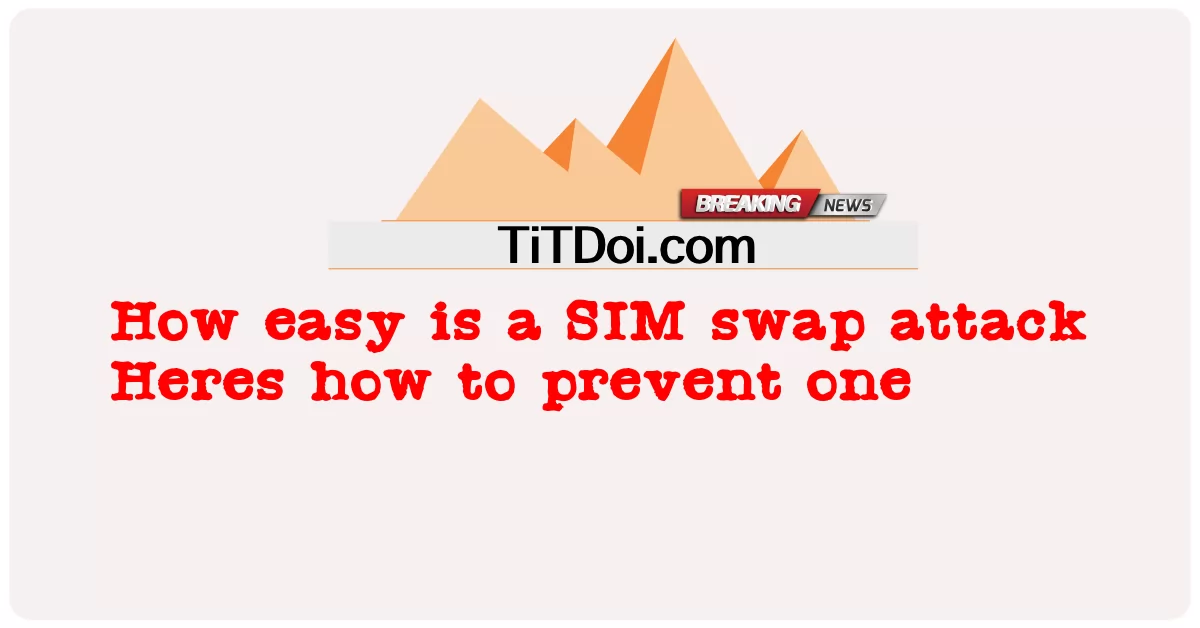 SIMスワップ攻撃の簡単度 SIMスワップ攻撃を防ぐ方法は次のとおりです -  How easy is a SIM swap attack Heres how to prevent one