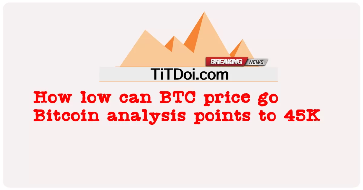 ¿Qué tan bajo puede bajar el precio de BTC? El análisis de Bitcoin apunta a 45K -  How low can BTC price go Bitcoin analysis points to 45K