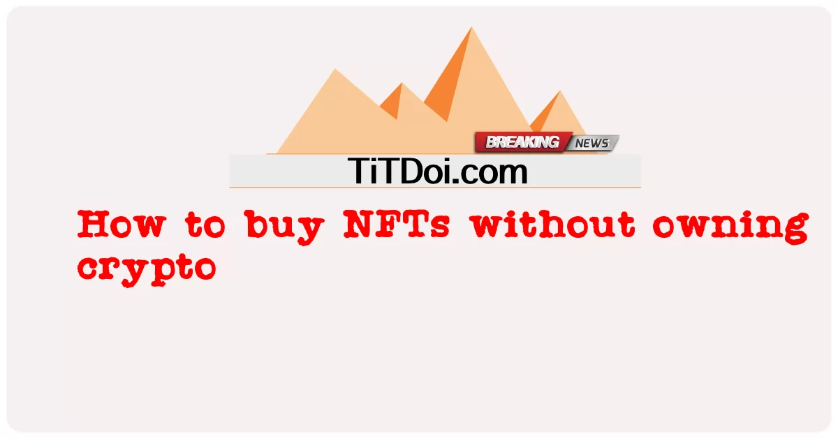 Crypto ကိုမပိုင်ဆိုင်ဘဲ NFTs ကိုဘယ်လိုဝယ်မလဲ။ -  How to buy NFTs without owning crypto