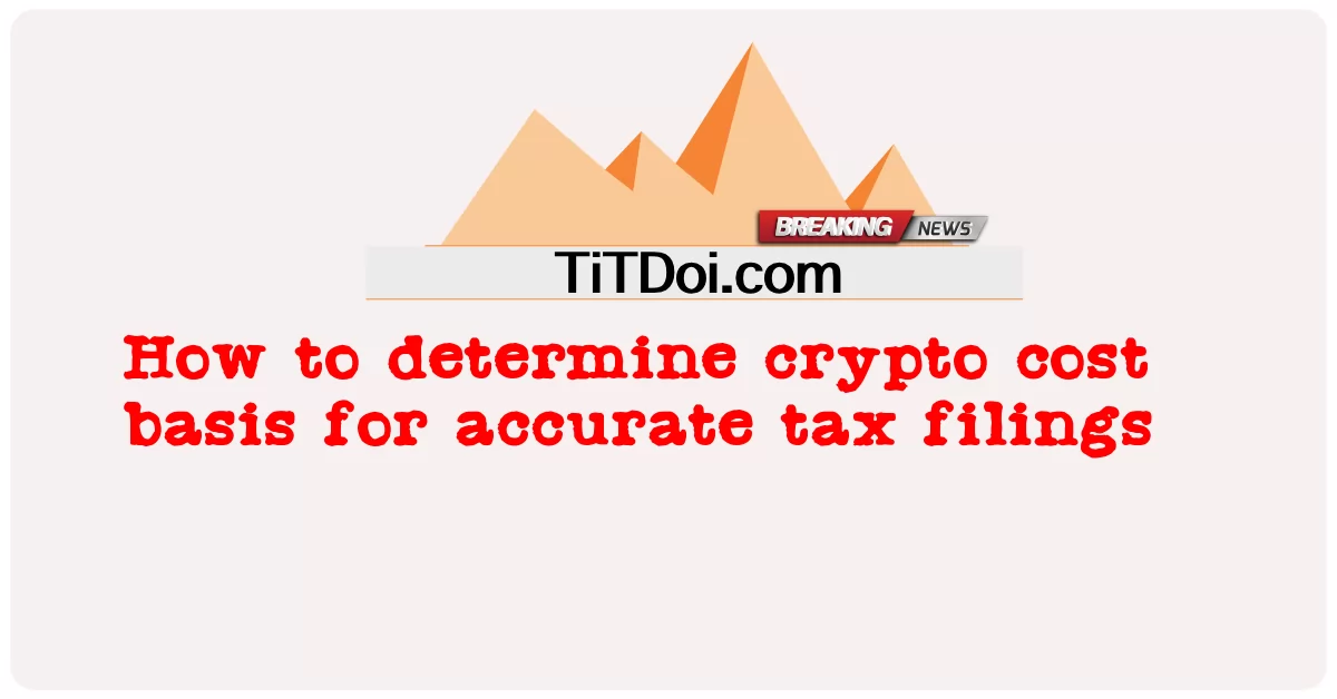 របៀប កំណត់ មូលដ្ឋាន ចំណាយ គ្រីប សម្រាប់ ការ ដាក់ ពាក្យ បណ្តឹង ពន្ធ ត្រឹមត្រូវ -  How to determine crypto cost basis for accurate tax filings