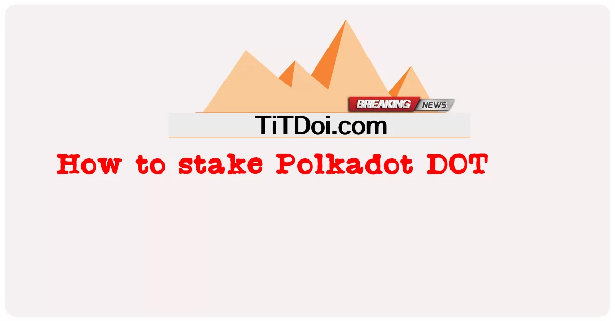 Polkadot DOT를 스테이킹하는 방법 -  How to stake Polkadot DOT