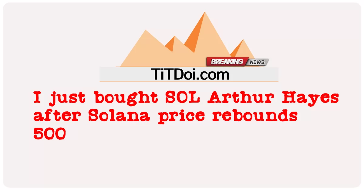 ខ្ញុំ ទើប តែ ទិញ SOL Arthur Hayes បន្ទាប់ ពី តម្លៃ Solana ឡើង វិញ 500 -  I just bought SOL Arthur Hayes after Solana price rebounds 500