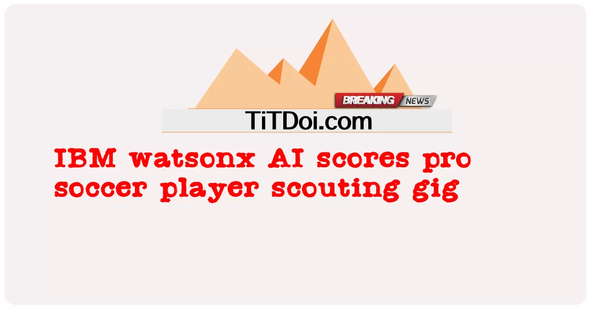 آئی بی ایم واٹسنکس اے آئی نے پرو فٹ بال پلیئر اسکاؤٹنگ گیگ کو اسکور کیا -  IBM watsonx AI scores pro soccer player scouting gig