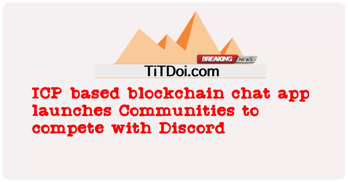 Приложение для чата на основе блокчейна на основе ICP запускает сообщества, чтобы конкурировать с Discord -  ICP based blockchain chat app launches Communities to compete with Discord